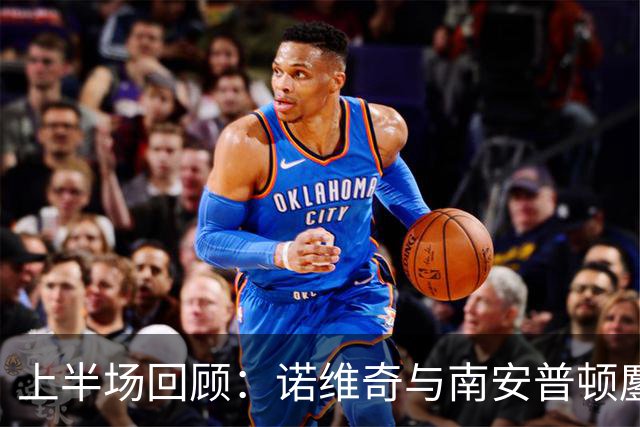 上半场回顾：诺维奇与南安普顿鏖战0-0，唐斯伤退影响比赛走势