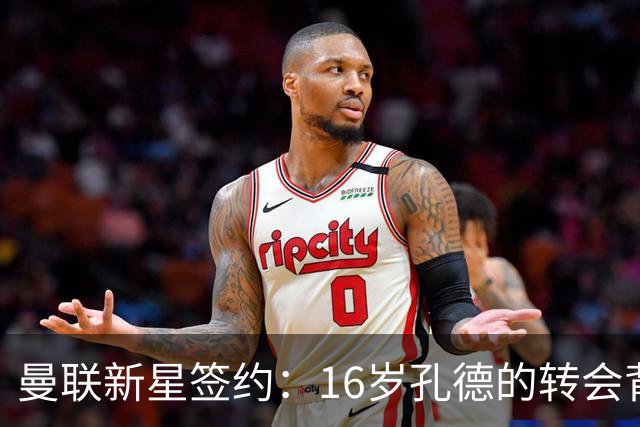 曼联新星签约：16岁孔德的转会背后故事与补偿争议